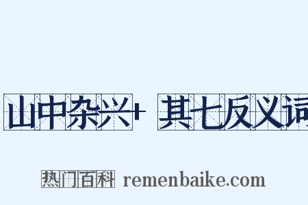 山中杂兴+其七反义词是什么意思的图片